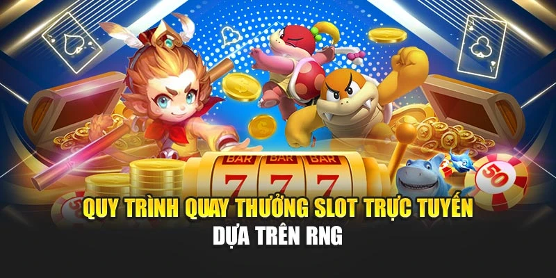 Quay Thưởng Slot Trực Tuyến Mang Đến Cảm Giác Hấp Dẫn 5 Quy trình quay thưởng slot trực tuyến dựa trên RNG